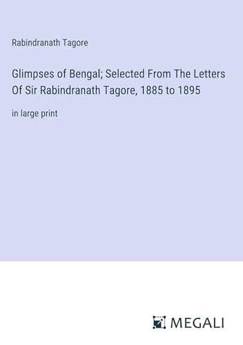 Glimpses of Bengal; Selected From The Letters Of Sir Rabindranath Tagore, 1885 to 1895: in large print von Megali Verlag
